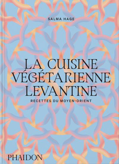 La cuisine végétarienne levantine. Recettes du Moyen-Orient