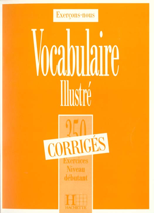 VOCABULAIRE ILLUSTRE. 350 exercices, Niveau débutant, Corrigés