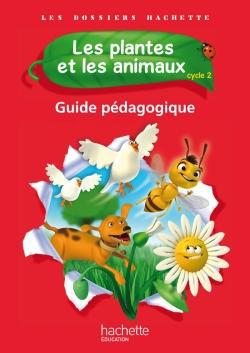Les plantes et les animaux Cycle 2 Les dossiers Hachette. Guide pédagogique, Edition 2012