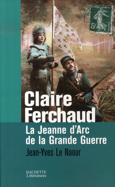 Claire Ferchaud. La Jeanne d'Arc de la Grande Guerre