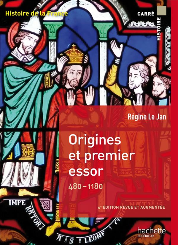 Origines et premier essor 480-1180. Histoire de la France, 4e édition revue et augmentée
