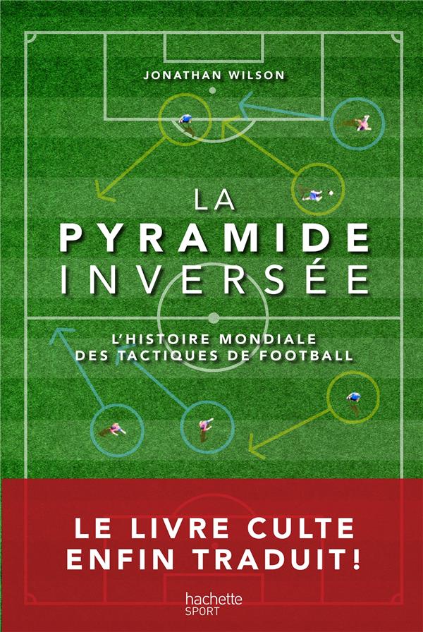 La pyramide inversée. L'histoire mondiale des tactiques de football