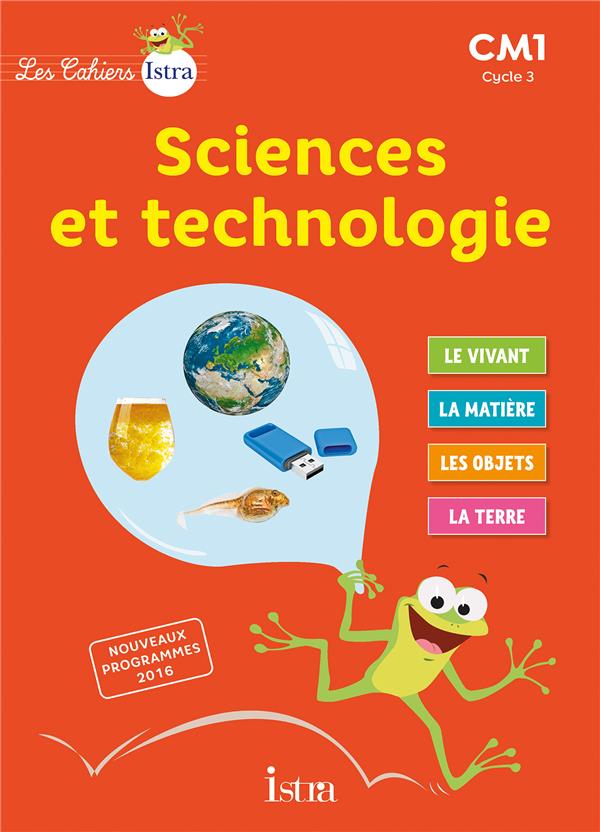 Sciences et technologie CM1 Cycle 3 Les Cahiers Istra. Edition 2016