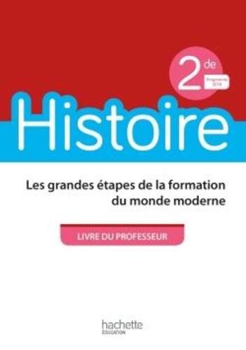 Histoire 2de Les grandes étapes de la formation du monde moderne. Livre du professeur, Edition 2019