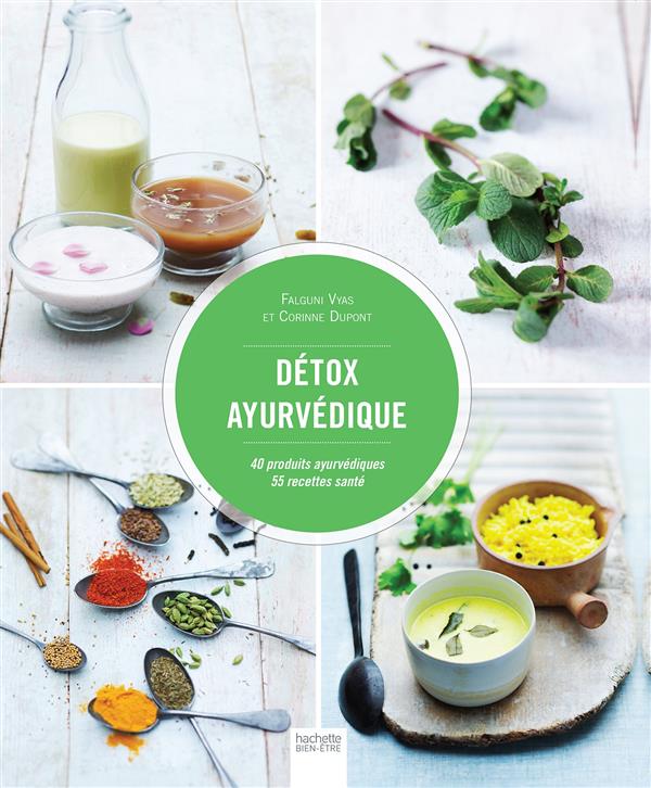 Détox ayurvédique. 40 produits ayurvédiques, 55 recettes santé