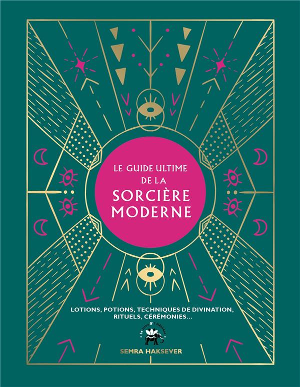 Le guide ultime de la sorcière moderne. Lotions, potions, techniques de divination, rituels, cérémon