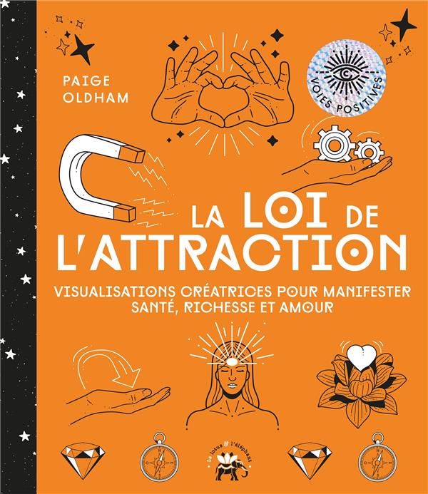 La loi de l'attraction. Visualisations créatrices pour manifester santé, richesse et amour