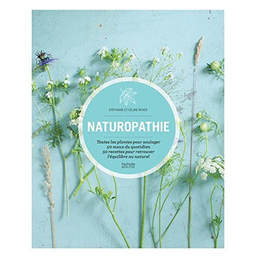 Naturopathie au quotidien. Toutes les plantes pour soulager 50 maux du quotidien, 50 recettes pour r