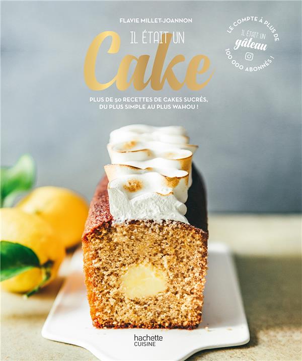Il était un cake. Plus de 50 recettes de cakes sucrés, du plus simple au plus wahou !
