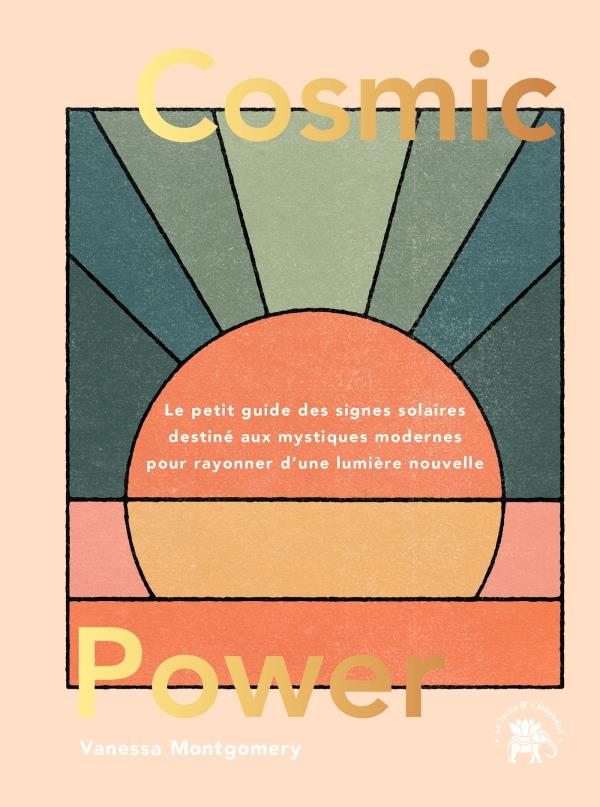 Cosmic Power. Le petit guide des signes solaires destiné aux mystiques modernes pour rayonner d'une