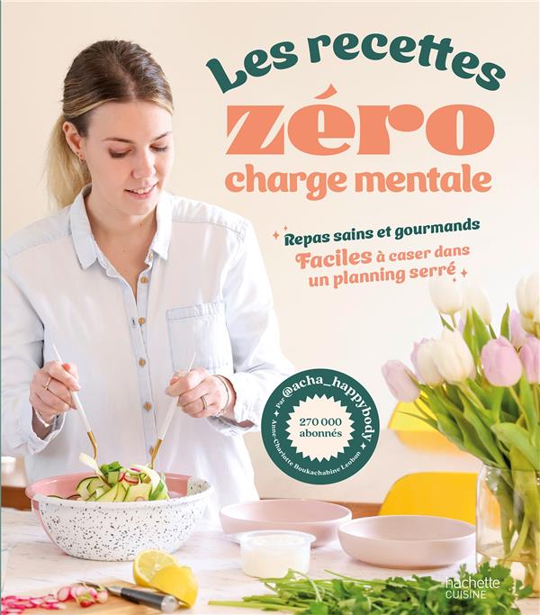 Les recettes zéro charge mentale. Repas sains et gourmands. Faciles à caser dans un planning serré