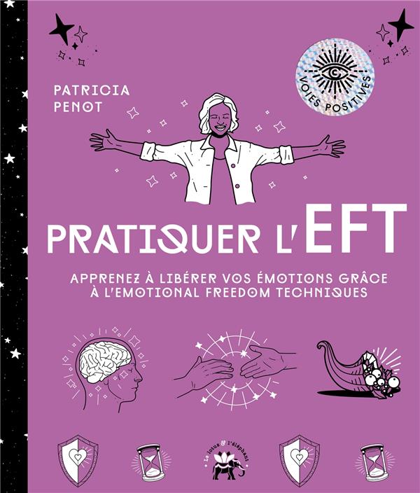 Pratiquer l'EFT. Apprenez à libérer vos émotions grâce à l'Emotional Freedom Techniques