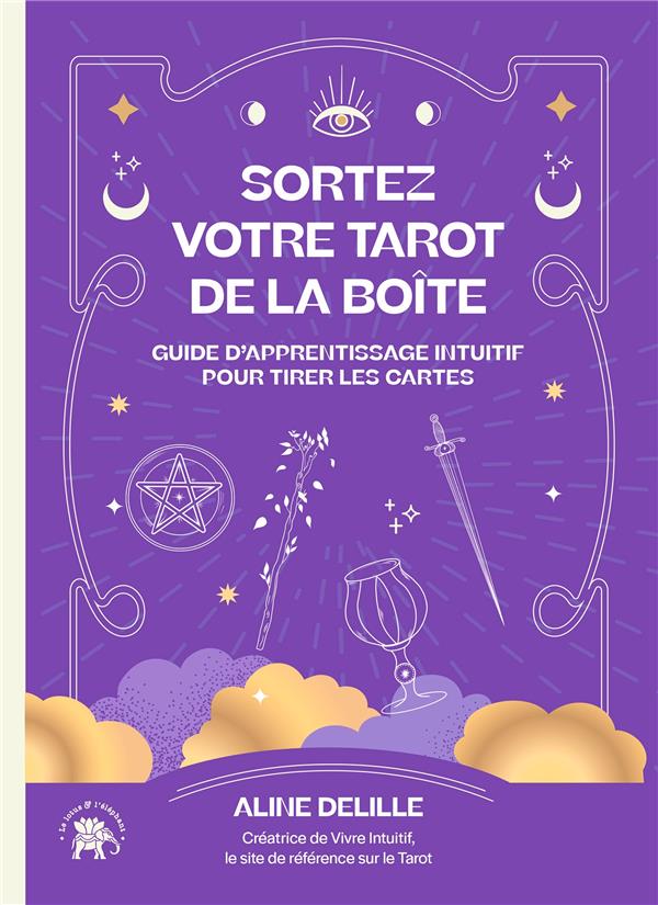 Sortez votre tarot de la boîte. Guide d'apprentissage intuitif pour tirer les cartes