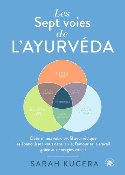 Les sept voies de l'Ayurveda. Déterminez votre profil ayurvédique et épanouissez-vous dans la vie, l
