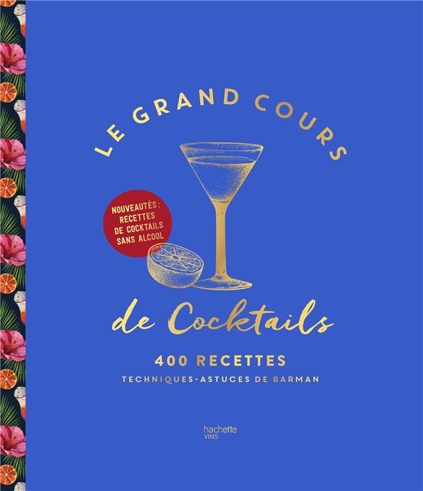 Le Grand Cours de Cocktails. 400 recettes. Techniques, astuces de barman