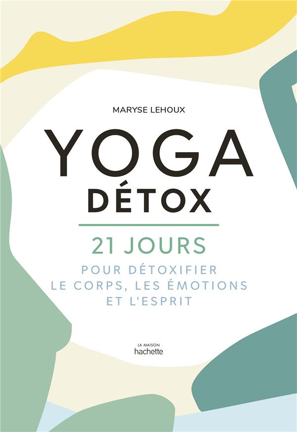 Yoga détox. 21 jours pour détoxiquer le corps, les émotions et l'esprit
