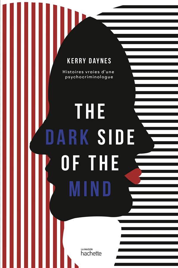 The dark side of the mind. Dans la têtes des criminels ; Histoires vraies d'une psychocriminologue