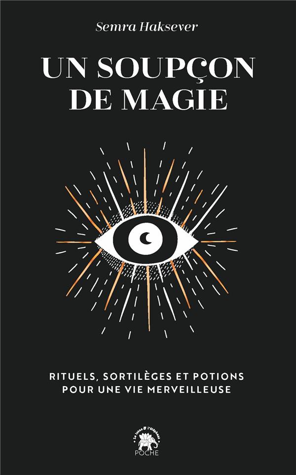 Un soupçon de magie. Rituels, sortilèges et potions pour une vie merveilleuse