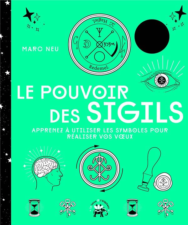 Le pouvoir des sigils. Apprenez à utiliser les symboles pour réaliser vos voeux