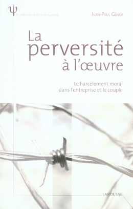 La perversité à l'oeuvre. Le harcèlement moral dans l'entreprise et le couple