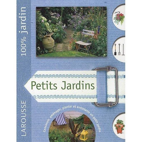 Petits jardins. Le guide indispensable pour créer et entretenir un beau jardin dans un espace restr