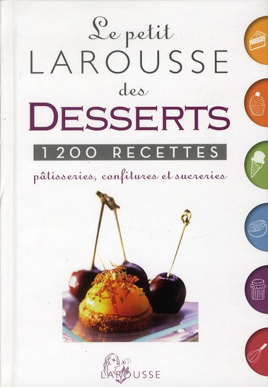 Le Petit Larousse des desserts. 1200 recettes, pâtisseries, confitures et sucreries
