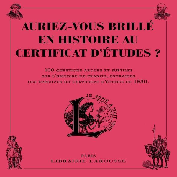 Auriez-vous brillé en histoire au certificat d'études ? 100 questions ardues et subtiles sur l'histo