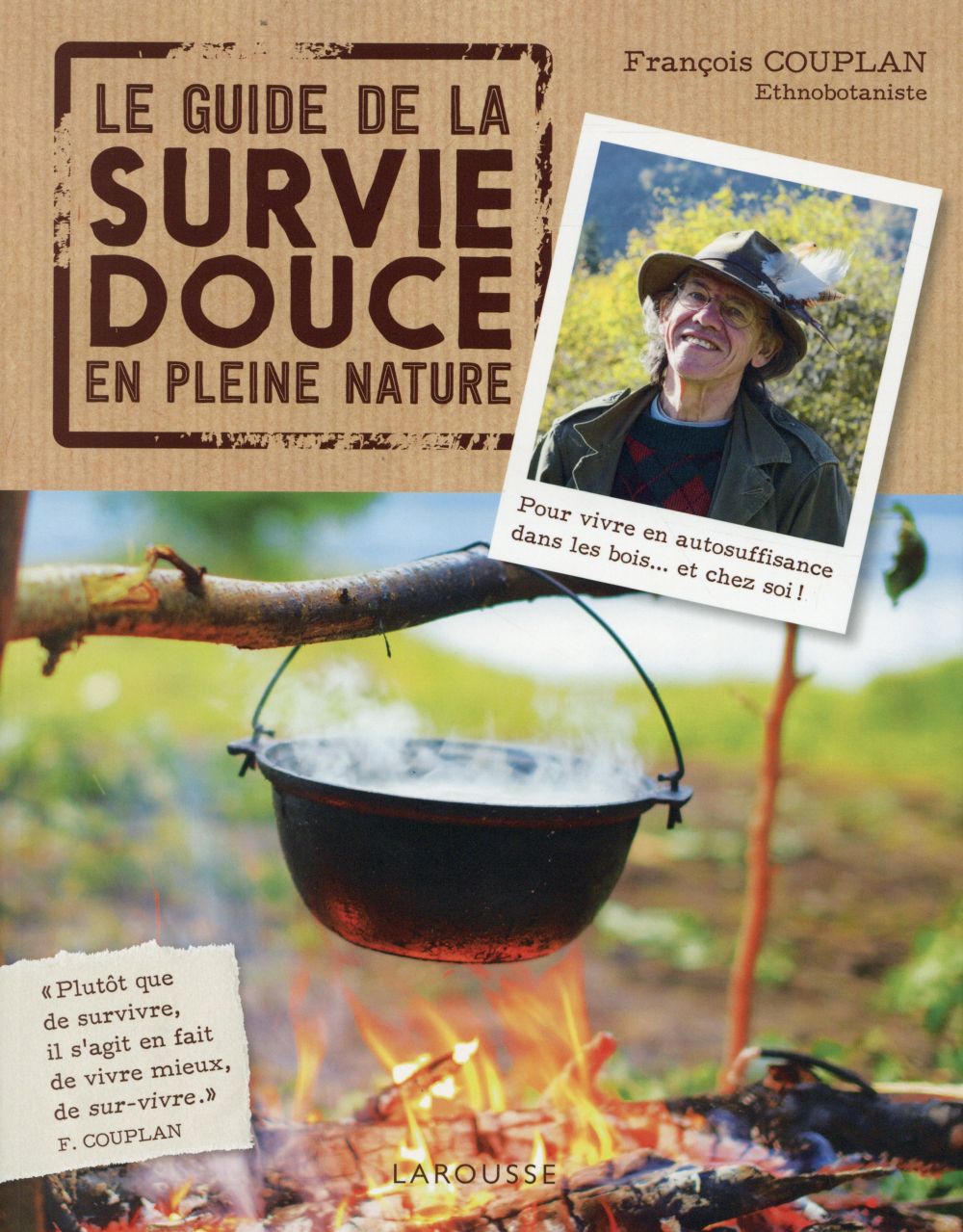 Le guide de la survie douce en pleine nature. Pour vivre en autosuffisance dans les bois... et chez