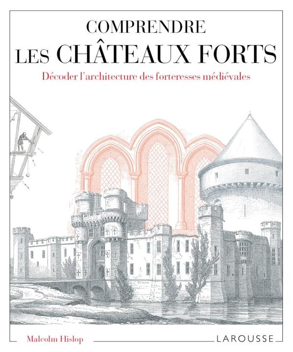 Comprendre les châteaux forts. Décoder l'architecture des forteresses médiévales