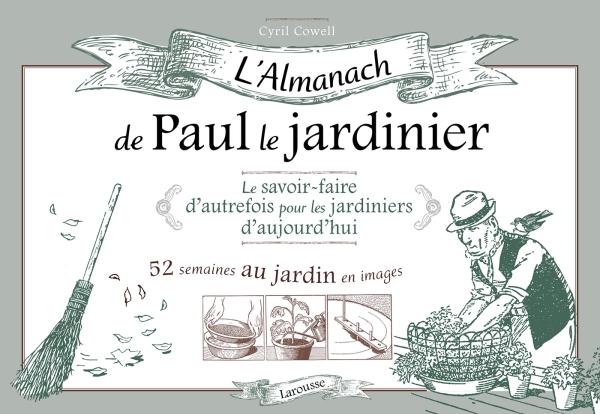 L'almanach de Paul le jardinier. Le savoir-faire d'autrefois pour les jardiniers d'aujourd'hui