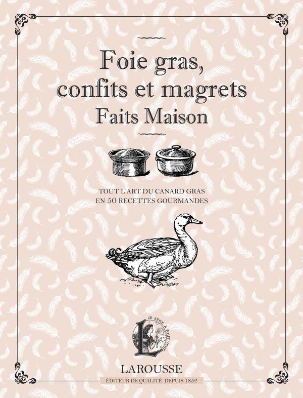 Foie gras, confits et magrets faits maison. Tout l'art du canard gras en 50 recettes gourmandes