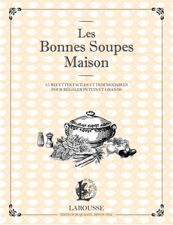 Les Bonnes Soupes Maison. Minestrone, soupes maraîchères, bouillabaisse, potage Saint-Germain et aut