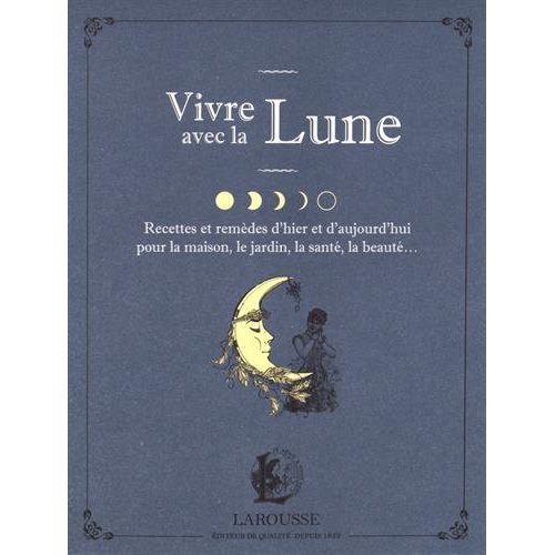 Vivre avec la Lune. Recettes et remèdes d'hier et d'aujourd'hui pour la maison, le jardin, la santé