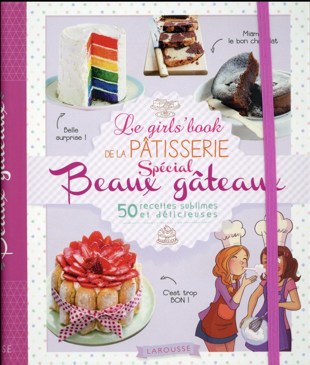 Le girl's book de la pâtisserie. Spécial beaux gâteaux