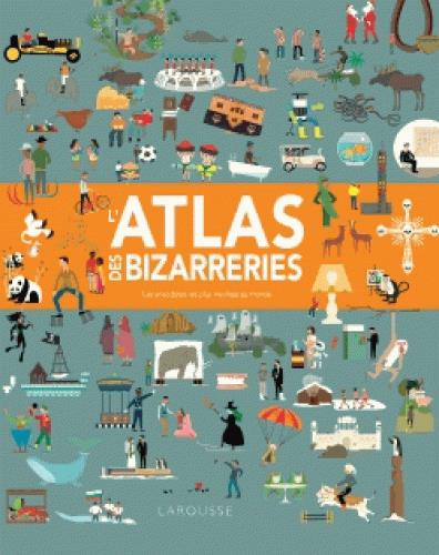 L'atlas des bizarreries. Les anecdotes les plus insolites au monde