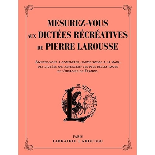 Mesurez-vous aux dictées récréatives de Pierre Larousse. Amusez-vous à compléter, plume rouge à la m