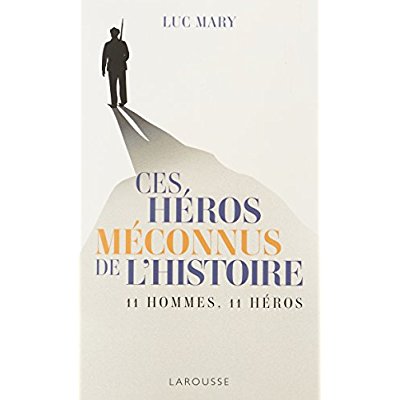 Ces héros méconnus de l'histoire