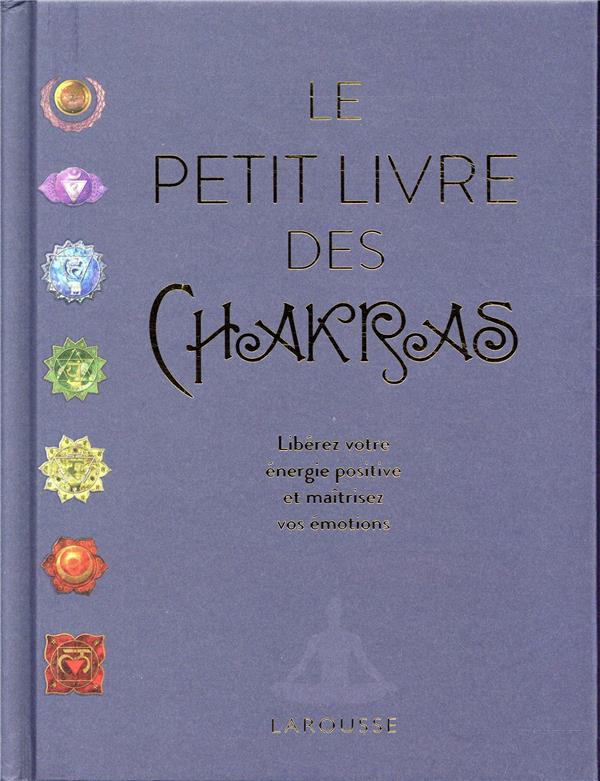Le petit livre des chakras. Libérez votre énergie positive et maîtrisez vos émotions