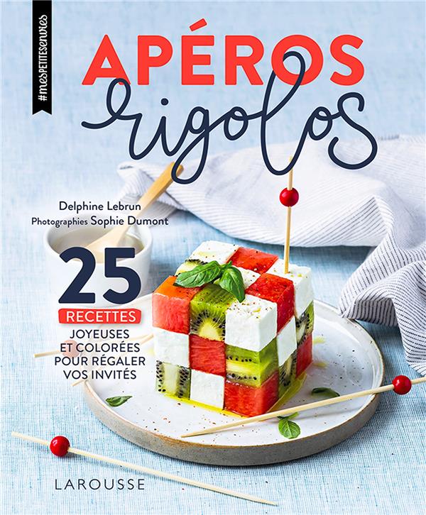 Apéros rigolos. 25 recettes joyeuses et colorées pour régaler vos invités
