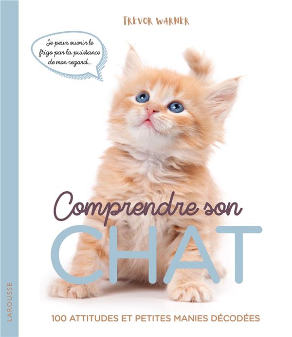 Comprendre son chat. 100 attitudes et petites manies décodées