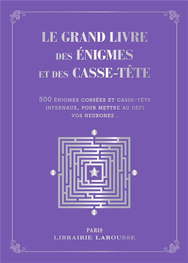 Le grand livre des énigmes et casse-tête logiques. 500 problèmes de logique et d'arithmétique tirés
