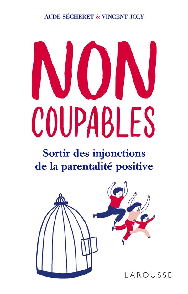 Non coupables. Sortir des injonctions de la parentalité positive