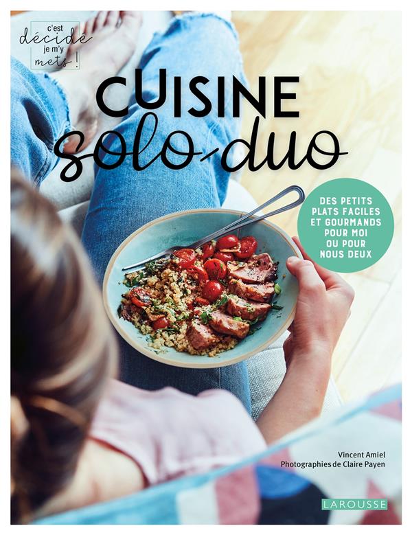 Cuisine solo-duo. Des petits plats faciles et gourmands pour moi ou pour deux