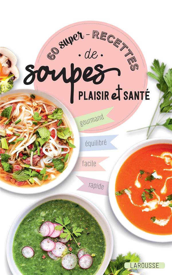 60 super - recettes de soupes. Plaisir et santé