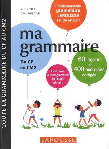 Ma grammaire du CP au CM2. 60 leçons et 400 exercices corrigés