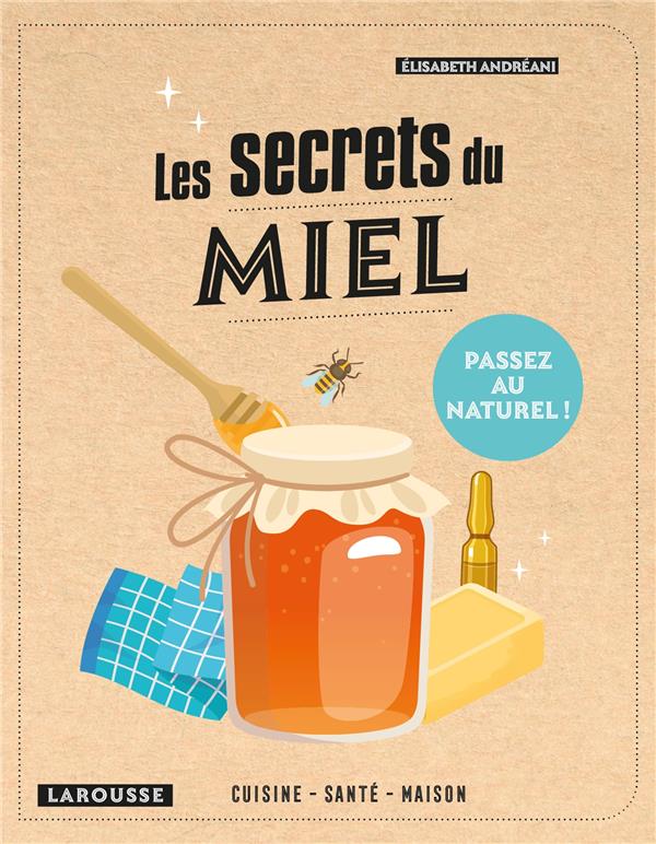 Les secrets du miel. Cuisine, santé, maison