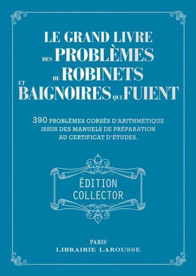 Le grand livre des problèmes de robinets et de baignoires qui fuient. 390 problèmes corsés d'arithmé