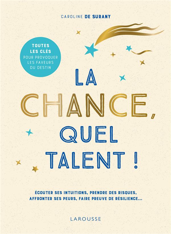 La chance, quel talent ! Ecouter ses intuitions, prendre des risques, affronter ses peurs, faire pre
