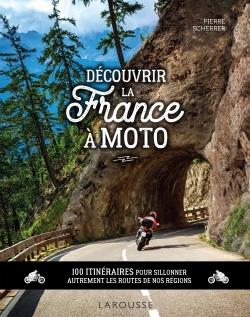 Découvrir la France à moto. 100 itinéraires pour sillonner autrement les routes de nos régions