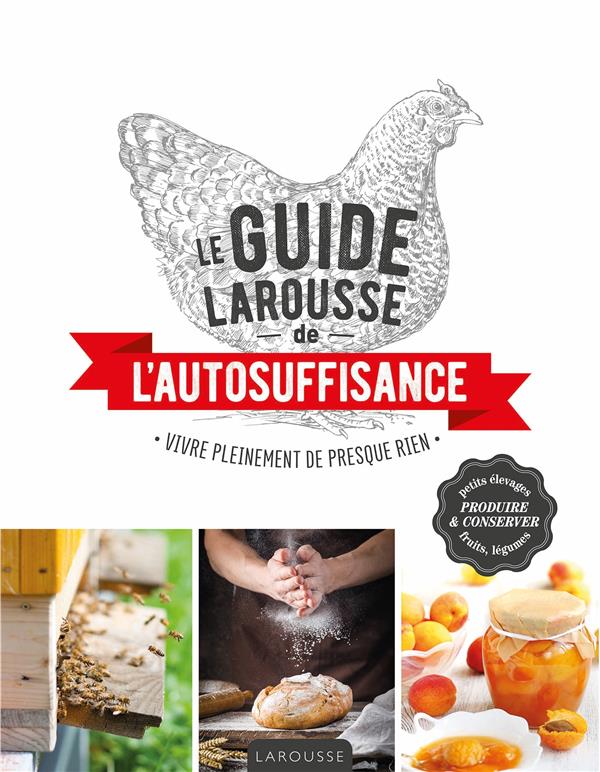 Le guide Larousse de l'autosuffisance. Vivre pleinement de presque rien